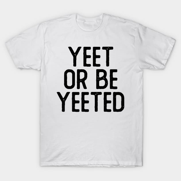 Yeet or Be Yeeted T-Shirt by giovanniiiii